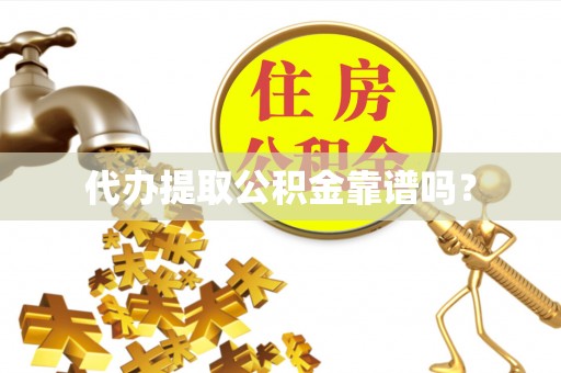 城市代办提取公积金靠谱吗？