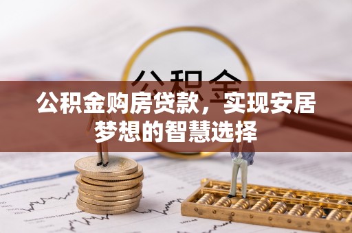 城市公积金购房贷款，实现安居梦想的智慧选择
