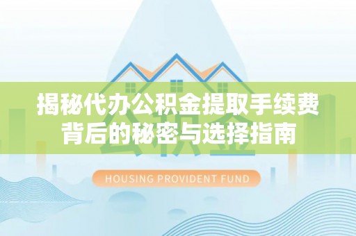 城市揭秘代办公积金提取手续费背后的秘密与选择指南