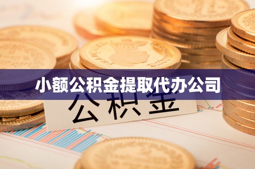 城市小额公积金提取代办公司