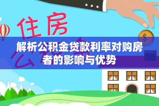 城市解析公积金贷款利率对购房者的影响与优势
