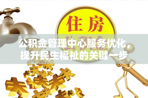 城市公积金管理中心服务优化，提升民生福祉的关键一步