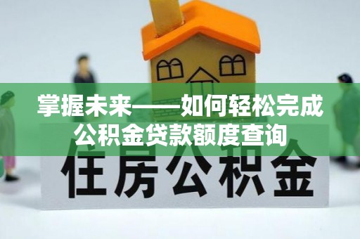 城市掌握未来——如何轻松完成公积金贷款额度查询