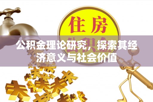 城市公积金理论研究，探索其经济意义与社会价值