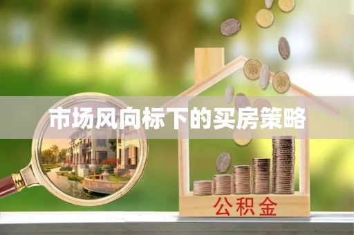城市市场风向标下的买房策略