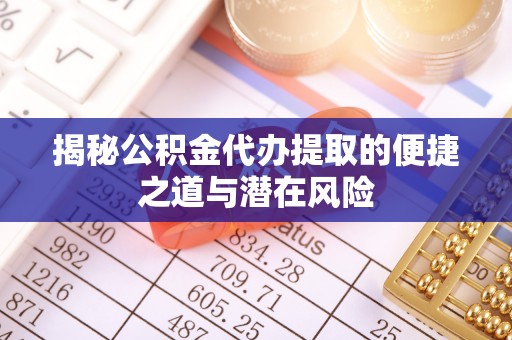城市揭秘公积金代办提取的便捷之道与潜在风险