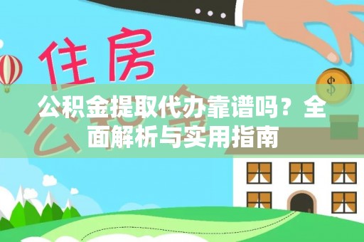 城市公积金提取代办靠谱吗？全面解析与实用指南