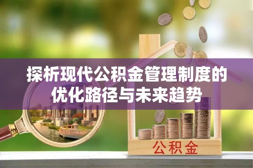 城市探析现代公积金管理制度的优化路径与未来趋势