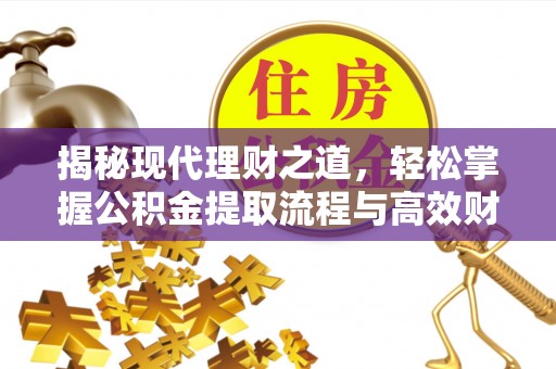 城市揭秘现代理财之道，轻松掌握公积金提取流程与高效财务规划