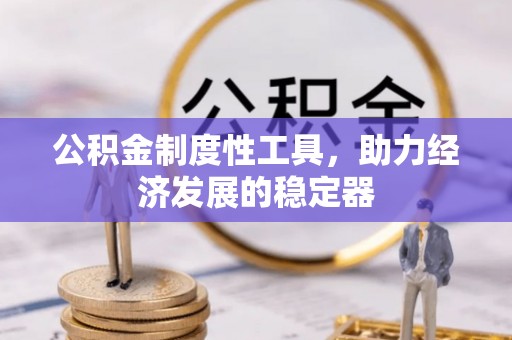 城市公积金制度性工具，助力经济发展的稳定器