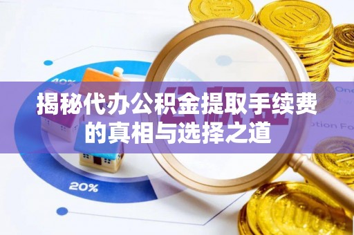 城市揭秘代办公积金提取手续费的真相与选择之道