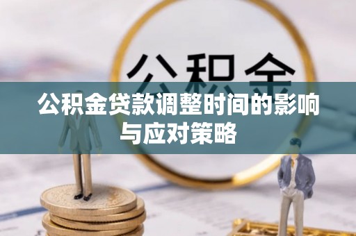 城市公积金贷款调整时间的影响与应对策略