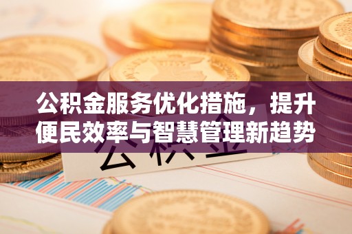 城市公积金服务优化措施，提升便民效率与智慧管理新趋势