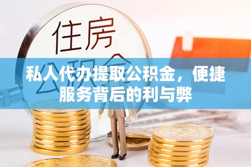 城市私人代办提取公积金，便捷服务背后的利与弊