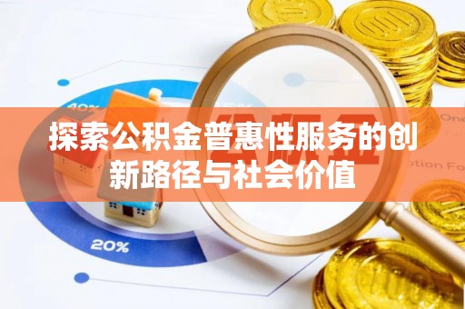 城市探索公积金普惠性服务的创新路径与社会价值