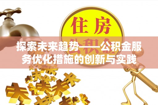 城市探索未来趋势——公积金服务优化措施的创新与实践