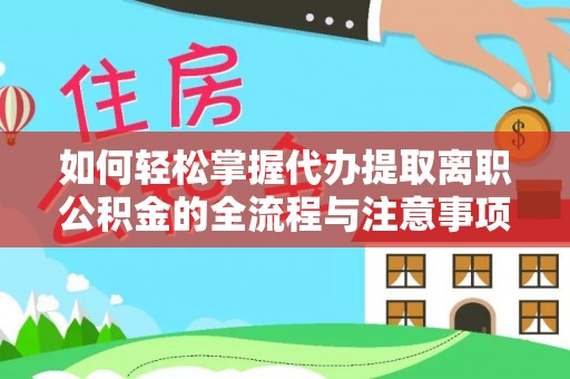 城市如何轻松掌握代办提取离职公积金的全流程与注意事项