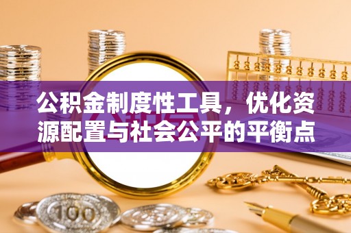 城市公积金制度性工具，优化资源配置与社会公平的平衡点