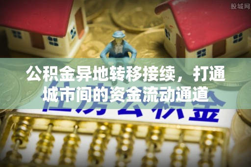 城市公积金异地转移接续，打通城市间的资金流动通道