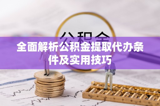 城市全面解析公积金提取代办条件及实用技巧