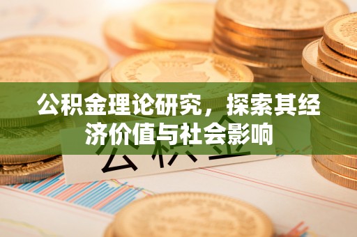 城市公积金理论研究，探索其经济价值与社会影响