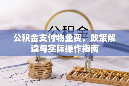 城市公积金支付物业费，政策解读与实际操作指南