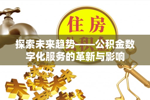 城市探索未来趋势——公积金数字化服务的革新与影响