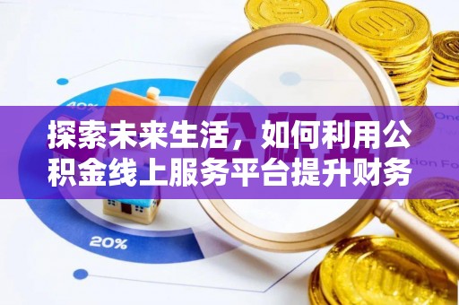 城市探索未来生活，如何利用公积金线上服务平台提升财务效率