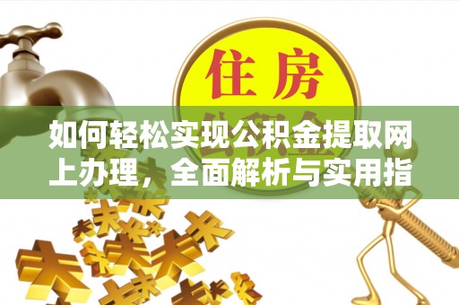 城市如何轻松实现公积金提取网上办理，全面解析与实用指南