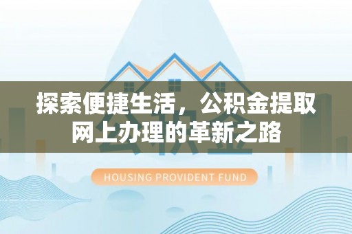 城市探索便捷生活，公积金提取网上办理的革新之路