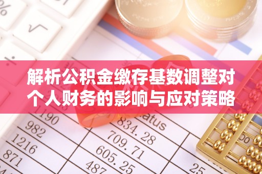 城市解析公积金缴存基数调整对个人财务的影响与应对策略