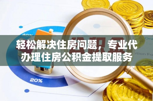 城市轻松解决住房问题，专业代办理住房公积金提取服务